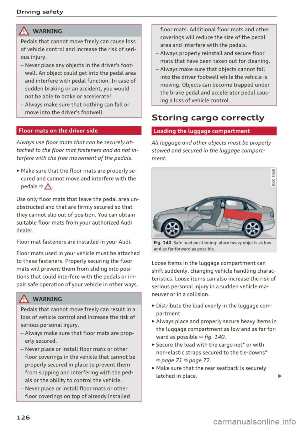 AUDI A4 2016  Owners Manual Driving safety 
_& WARNING 
Pedals that cannot move freely  can  cause  loss 
of vehicle  control  and  increase  the  risk of  seri· 
ous  injury . 
- Never  place  any objects  in the  drivers  fo