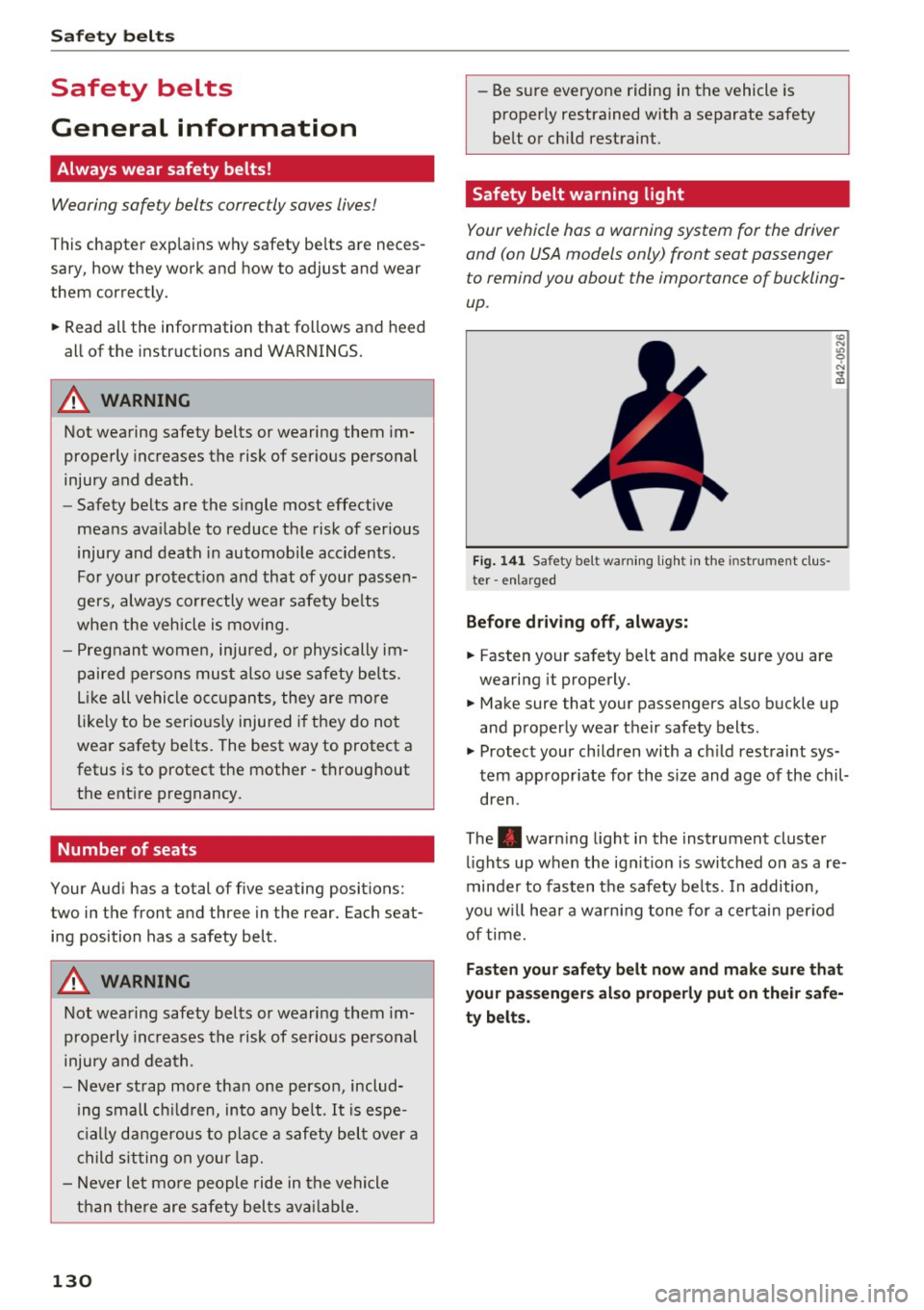 AUDI A4 2016  Owners Manual Safety  belt s 
Safety  belts 
General  information 
Always  wear  safety  belts! 
Wearing  safe ty  belts  correctly  saves lives! 
This chapte r explains  why  safety  be lts  a re  neces­
sary,  h