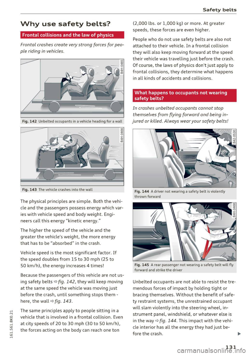 AUDI A4 2016  Owners Manual ,...., 
N 
0 
"" CX) ,...., 
I.Cl U"I ,...., 
I.Cl ,...., 
Why  use  safety  belts? 
Frontal collisions  and  the  law  of  physics 
Frontal crashes  create  very strong  forces  for peo­
ple  ridin