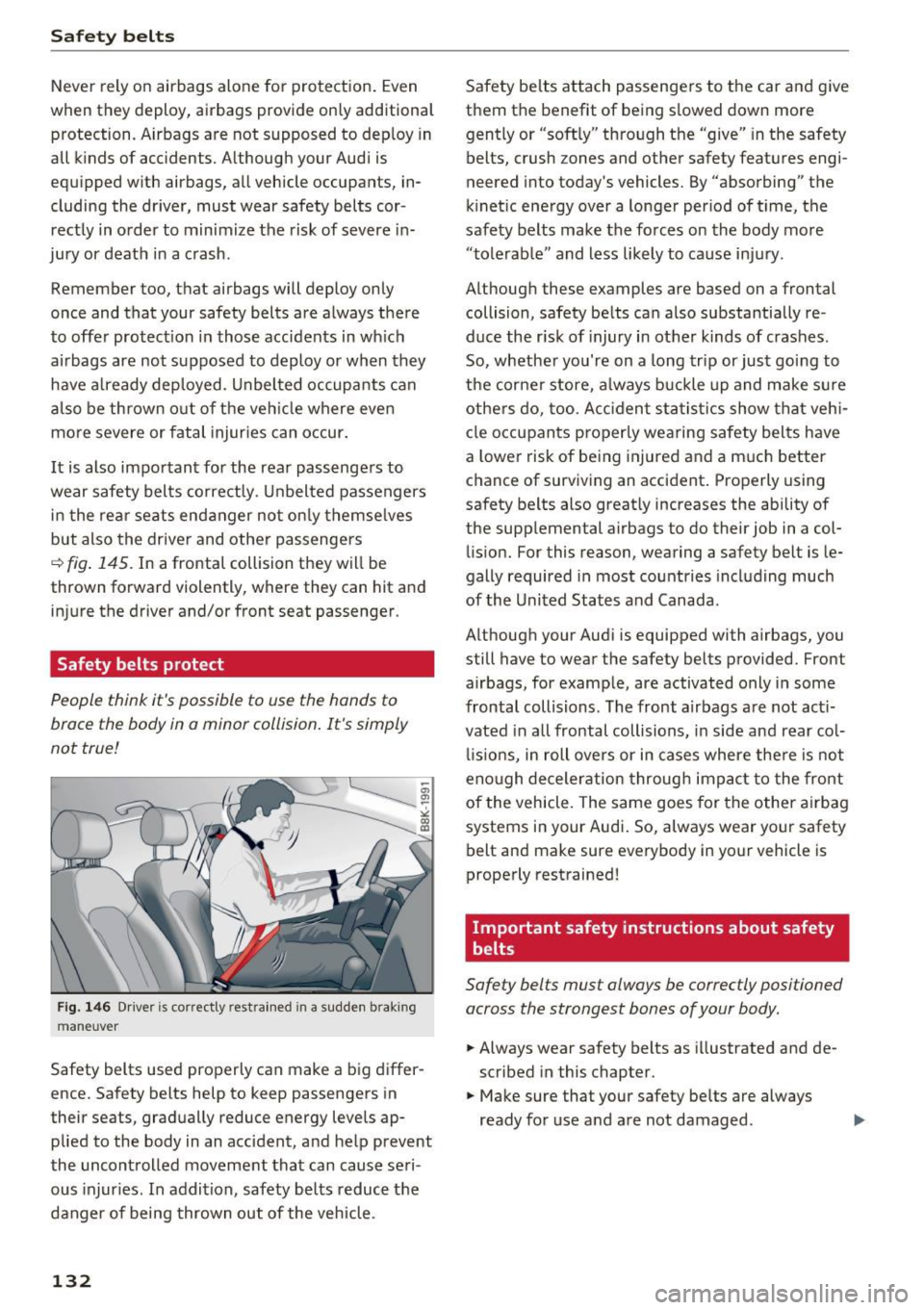 AUDI A4 2016  Owners Manual Safe ty  belts 
Never  rely o n airbags  alone  for  protection . Even 
when  they  deploy,  airbags  provide  only  additional 
protection.  A irbags  are  not  supposed  to  dep loy in 
all  kinds  