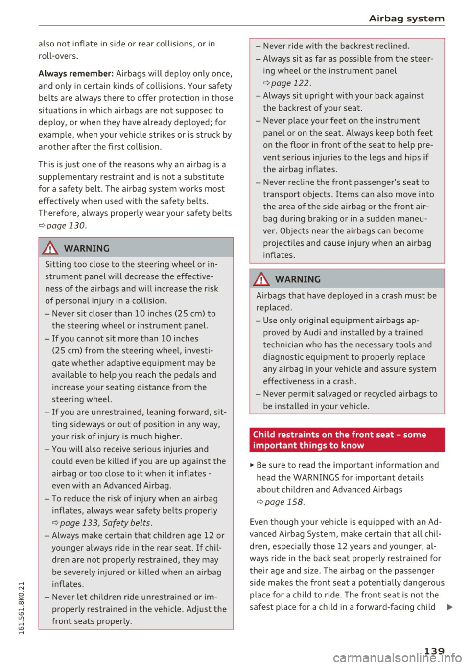 AUDI A4 2016  Owners Manual ..... N 
0 ::..:: co ..... <J:) Lil 
..... <J:) ..... 
also  not  inflate  in side  or  rear  collisions,  or  in 
ro ll-overs. 
A lwa ys rememb er: Airbags  will deploy  only  o nce, 
and  on ly in  