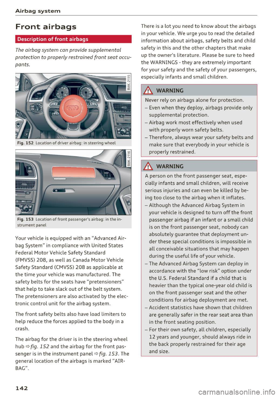 AUDI A4 2016  Owners Manual Airbag  syste m 
Front  airbags 
Description  of front  airbags 
The airbag  system  can provide  supplemental 
protection  to properly  restrained  front  seat occu­
pants. 
Fig.  152 Location of  d