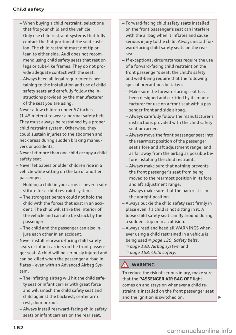 AUDI A4 2016 Owners Manual Child safety
-When buying a child restraint, select one
that fits your child and the vehicle.
- Only use child restraint systems that fully
contact the flat portion of the s AUDI A4 2016 Owners Manual Child safety
-When buying a child restraint, select one
that fits your child and the vehicle.
- Only use child restraint systems that fully
contact the flat portion of the s