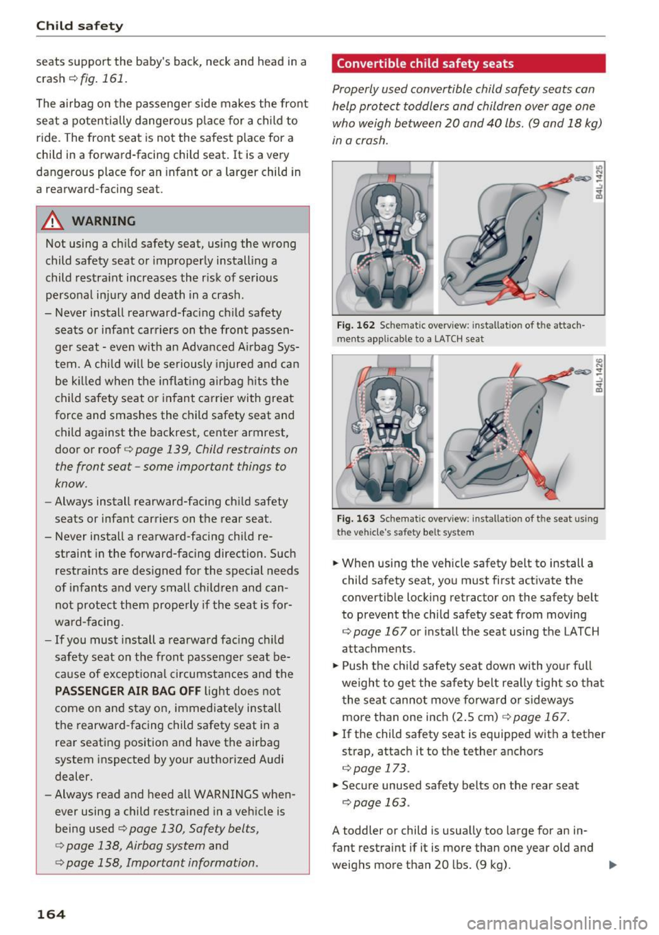 AUDI A4 2016 Owners Manual Child safety
seats support the babys back, neck and head in a
crash
c:>fig. 161.
The airbag on the passenger side makes the front
seat a potentially dangerous p lace for a AUDI A4 2016 Owners Manual Child safety
seats support the babys back, neck and head in a
crash
c:>fig. 161.
The airbag on the passenger side makes the front
seat a potentially dangerous p lace for a