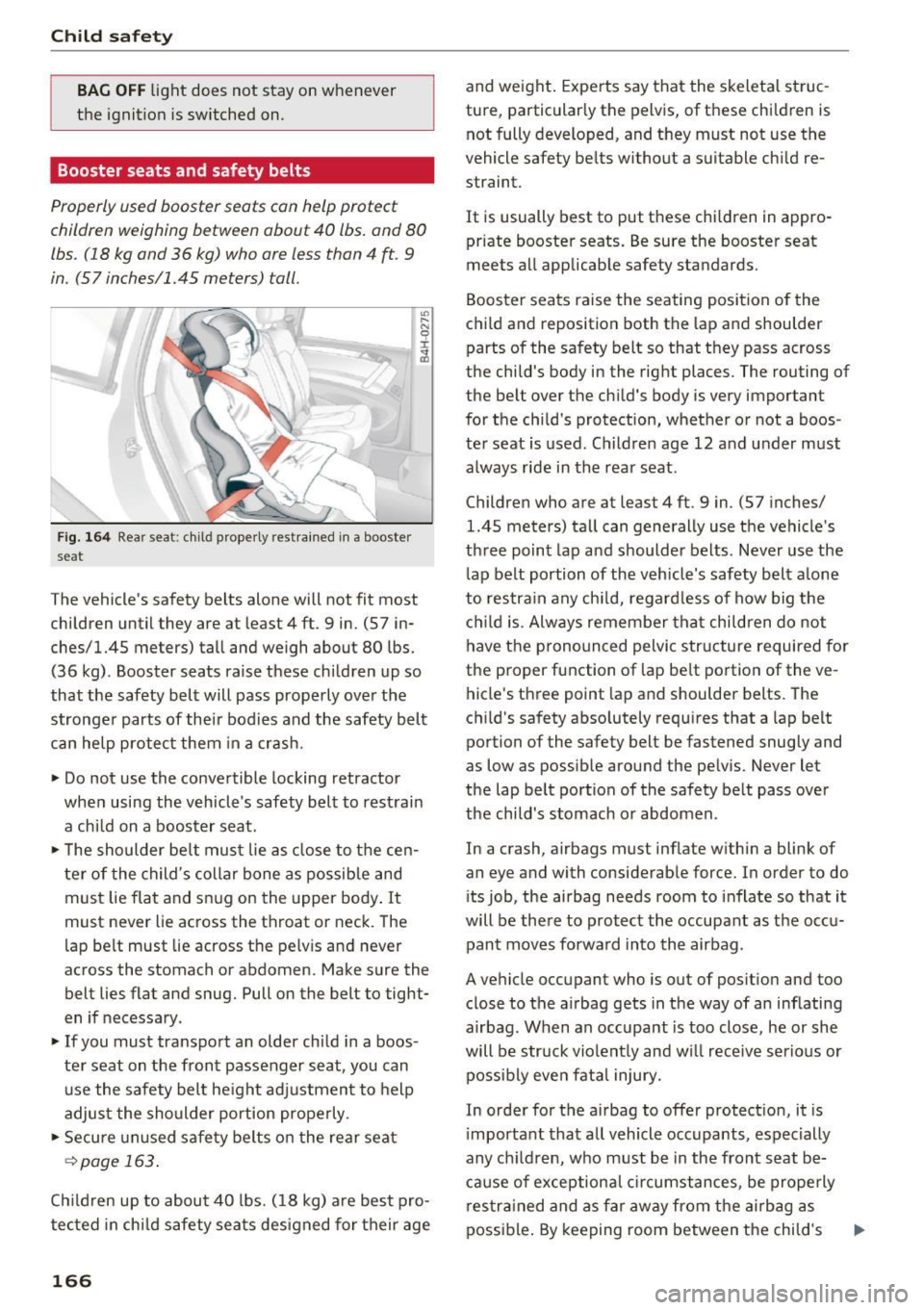 AUDI A4 2016 Owners Manual Child safety
BAG OFF light does not stay on whenever
the ignition is switched on.
Booster seats and safety belts
Properly used booster seats can help protect
children weighing b AUDI A4 2016 Owners Manual Child safety
BAG OFF light does not stay on whenever
the ignition is switched on.
Booster seats and safety belts
Properly used booster seats can help protect
children weighing b