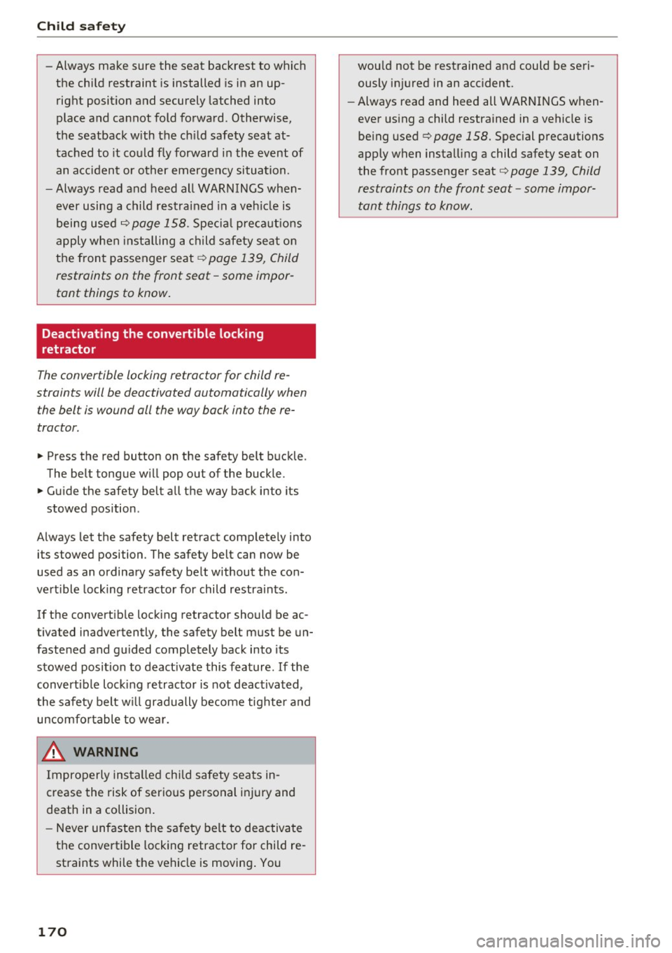 AUDI A4 2016 Owners Manual Child safety
-Always make sure the seat backrest to which
the child restraint is installed is in an up
right position and securely latched into
place and cannot fold forward AUDI A4 2016 Owners Manual Child safety
-Always make sure the seat backrest to which
the child restraint is installed is in an up
right position and securely latched into
place and cannot fold forward