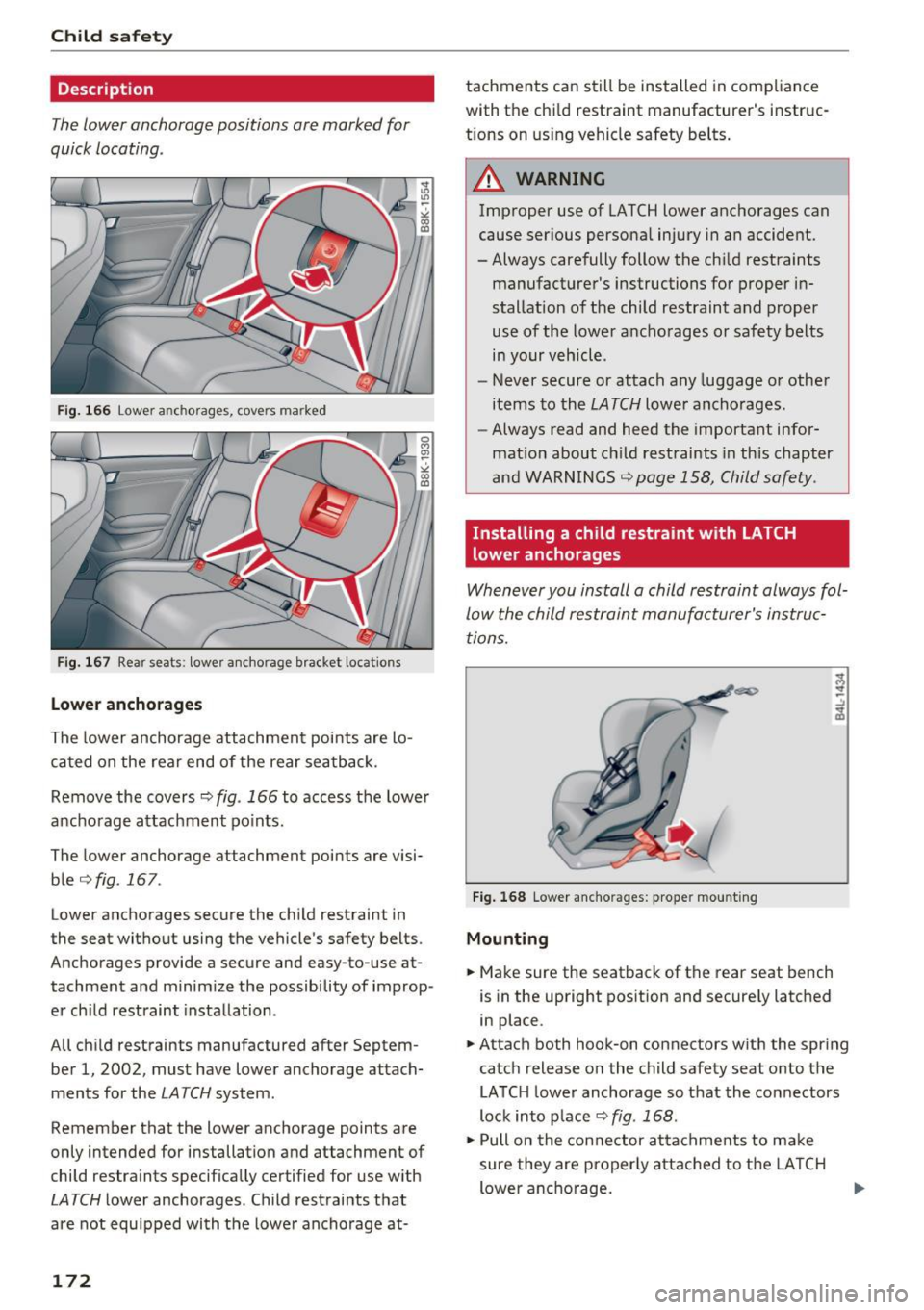 AUDI A4 2016 Owners Manual Child safety
Description
The lower anchorage positions are marked for
quick locating .
Fig . 1 66 Lower anchorages, covers marked
Fig . 167 Rear seats: lower anc horage bracket locat AUDI A4 2016 Owners Manual Child safety
Description
The lower anchorage positions are marked for
quick locating .
Fig . 1 66 Lower anchorages, covers marked
Fig . 167 Rear seats: lower anc horage bracket locat