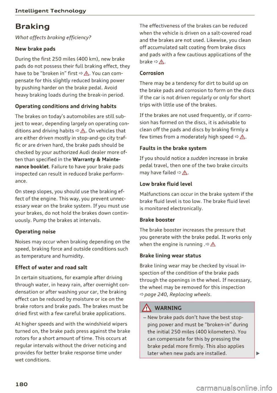 AUDI A4 2016 Owners Manual Intelligent Technology
Braking
What affects braking efficiency?
New brake pads
During the firs t 25 0 miles (400 km), new b rake
pads do not possess their full braking effect , AUDI A4 2016 Owners Manual Intelligent Technology
Braking
What affects braking efficiency?
New brake pads
During the firs t 25 0 miles (400 km), new b rake
pads do not possess their full braking effect ,