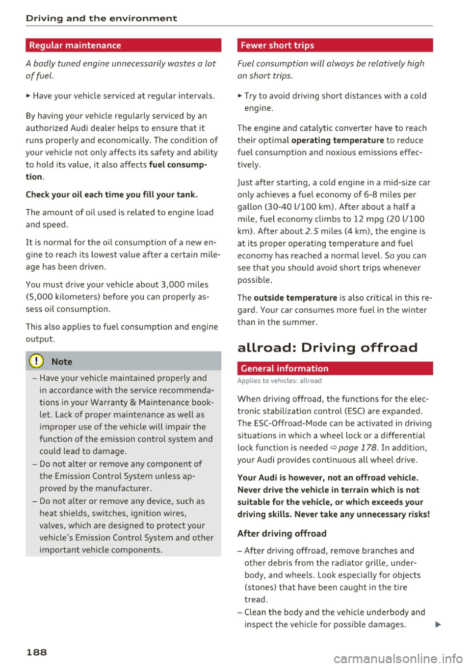 AUDI A4 2016 Owners Manual Driving and th e en vironm ent
Regular maintenance
A badly tuned engine unnecessarily wastes a lot of fuel.
.,. Have your vehicle serviced at regular intervals.
By having your v AUDI A4 2016 Owners Manual Driving and th e en vironm ent
Regular maintenance
A badly tuned engine unnecessarily wastes a lot of fuel.
.,. Have your vehicle serviced at regular intervals.
By having your v