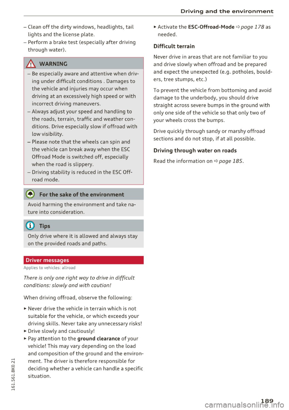 AUDI S4 2016  Owners Manual ..... N 
0 ::..:: co ,...., <J:) Lil ,...., <J:) ..... 
-Clean  off  the  dirty  windows,  headlights,  tail 
lights  and  the  license  plate . 
- Perform  a  brake  test  (especially  after  dr ivin