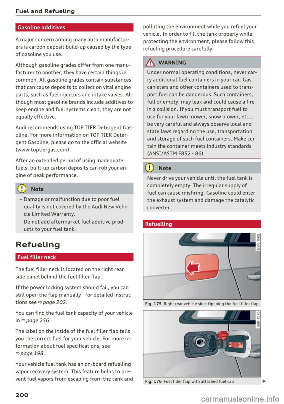 AUDI A4 2016 Owners Manual Fuel and Refueling
Gasoline additives
A major concern among many auto manufactur
ers is carbon deposit build-up ca used by the type
of gasoline you use.
Although gasoline grades AUDI A4 2016 Owners Manual Fuel and Refueling
Gasoline additives
A major concern among many auto manufactur
ers is carbon deposit build-up ca used by the type
of gasoline you use.
Although gasoline grades