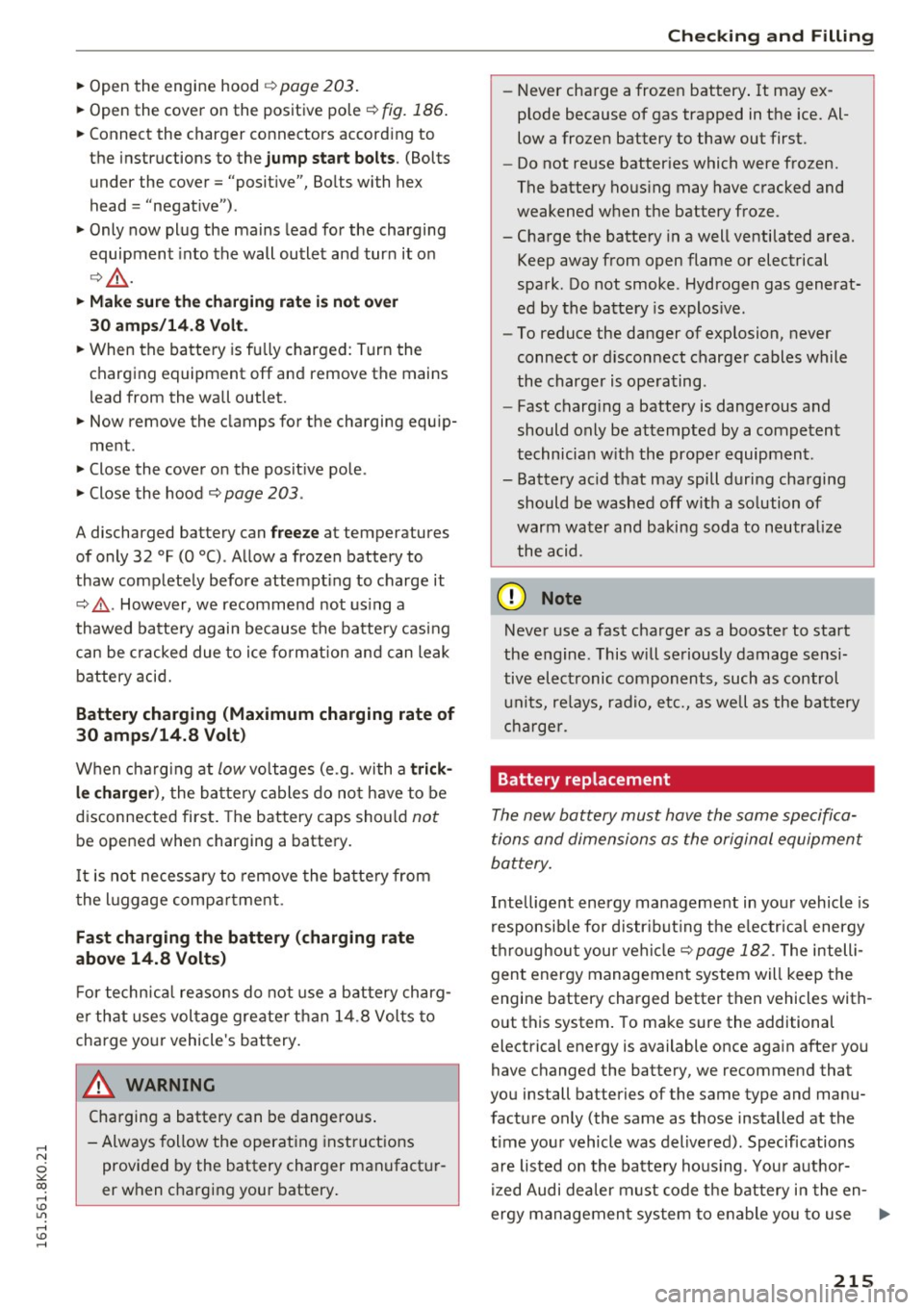 AUDI A4 2016  Owners Manual ..... N 
0 ::..:: co ..... <J:) Lil 
..... <J:) ..... 
~ Open  the  engine hood¢ page  203. 
~ Open  the  cover  on  the  positive  pole~ fig.  186 . 
~ Connect  the  charger  connectors  accord ing 