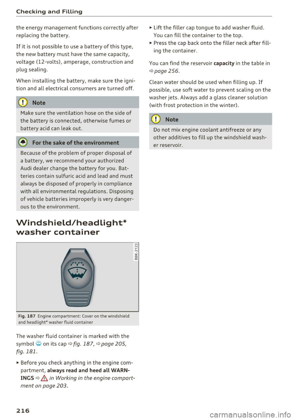 AUDI A4 2016  Owners Manual Checking  and  Filling 
the  energy  m anag ement  functions  correctly  after 
replacing  the  battery. 
I f  it  is  not  poss ible  to  use  a  battery  of th is  type, 
the  new  battery  must  ha