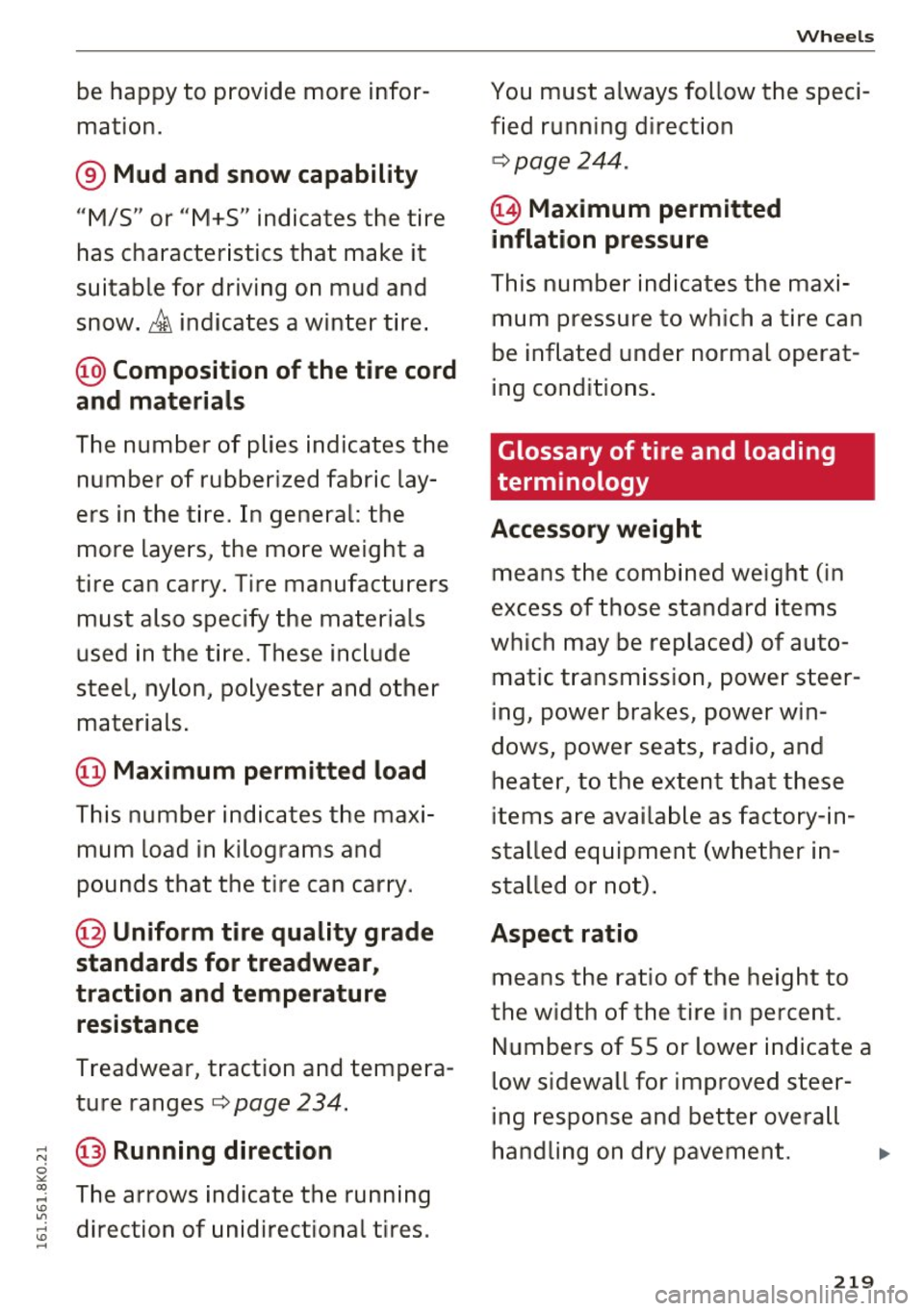 AUDI A4 2016  Owners Manual be  happy  to  provide  more  infor­
mation. 
® Mud  and snow capability 
"M/5 " or  "M+S"  indicates  the  tire 
has  character istics  that  make  it 
suitable  for  driving  on  mud  and 
snow . 