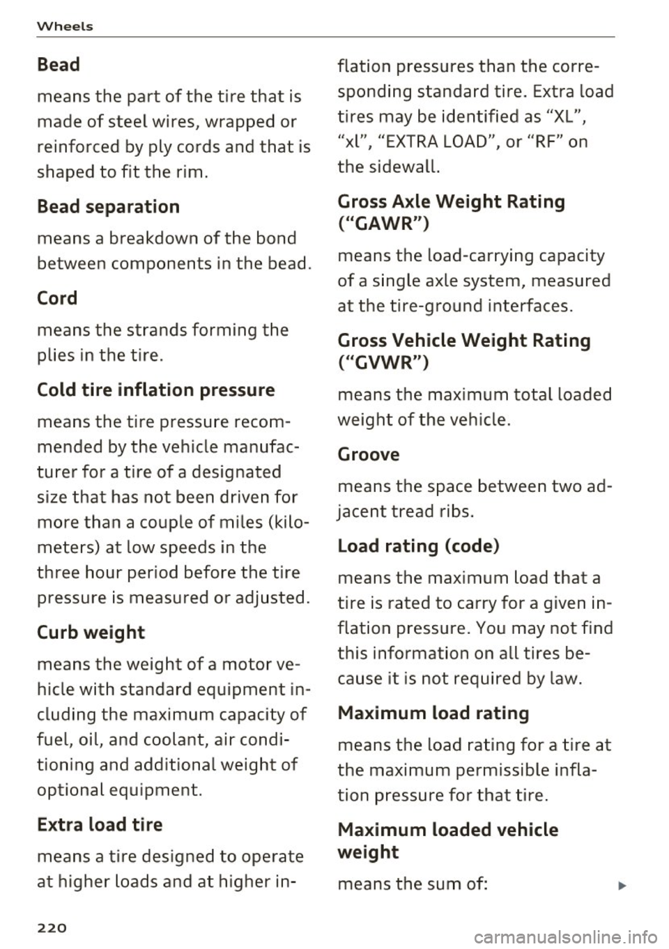 AUDI A4 2016  Owners Manual Wheels 
Bead 
means  the  part  of the  tire  that  is 
made  of steel  wires,  wrapped  or 
reinforced  by ply cords  and  that  is 
shaped  to  fit  the  rim . 
Bead separation 
means  a  breakdown 