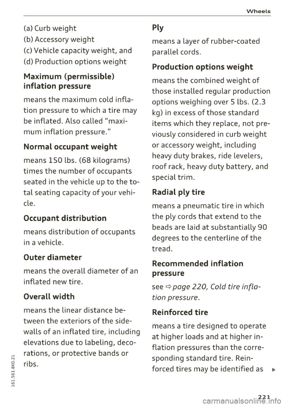 AUDI A4 2016  Owners Manual (a) Curb  weight 
(b) Accessory  weight 
(c) Vehicle  capacity  weight, and 
(d)  Production  options  we ight 
Ma ximum  (permissible) 
inflation  pressure 
means  the  maximum  cold  infla­
tion  p