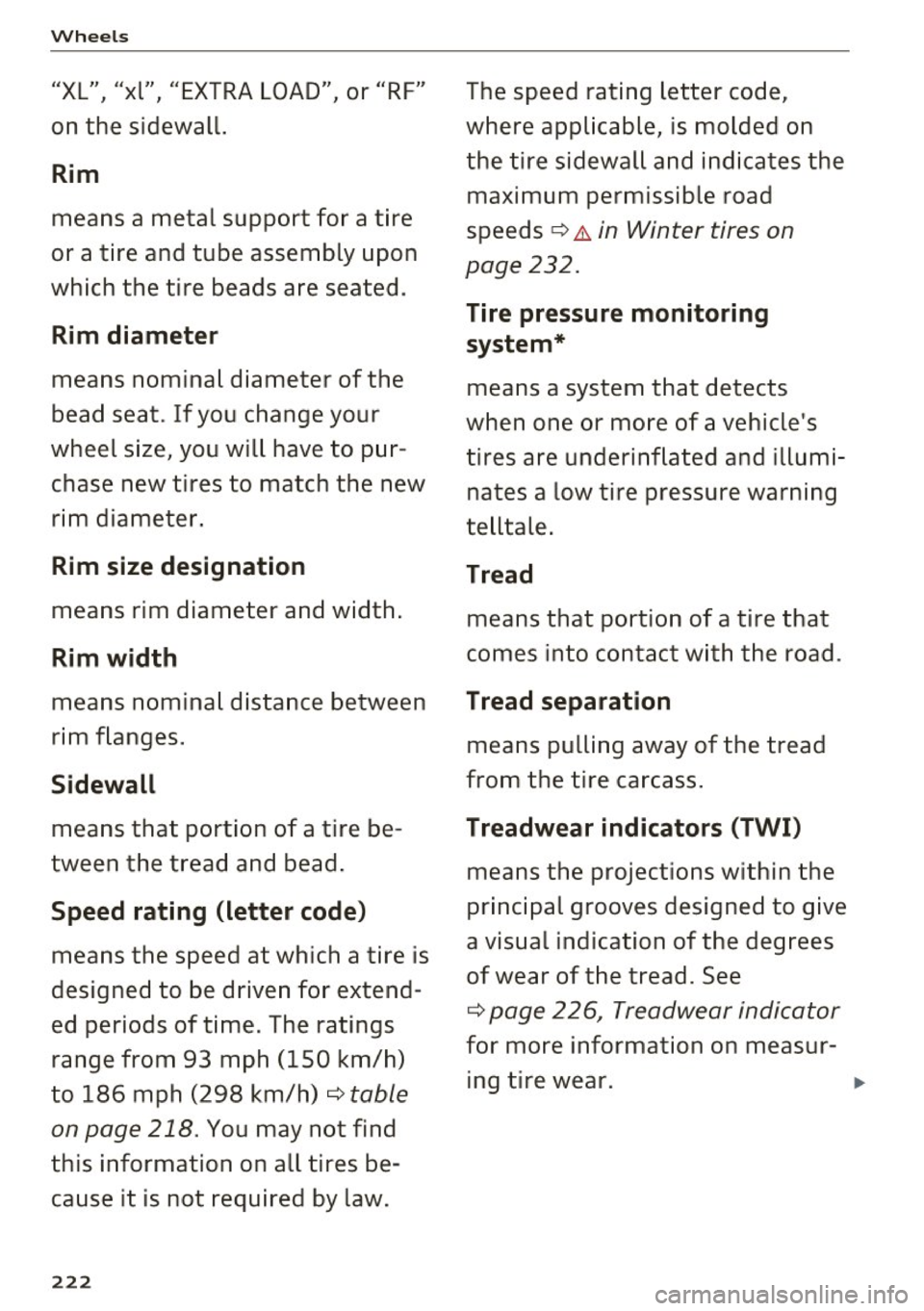 AUDI A4 2016  Owners Manual Wheels 
"XL" "xl" "EXTRA LOAD" or  "RF" I I  I 
on  the  sidewall. 
Rim 
means  a  metal  support  for  a tire 
or  a tire  and  tube  assembly  upon 
which  the  tire  beads  are  seated. 
Rim diamet