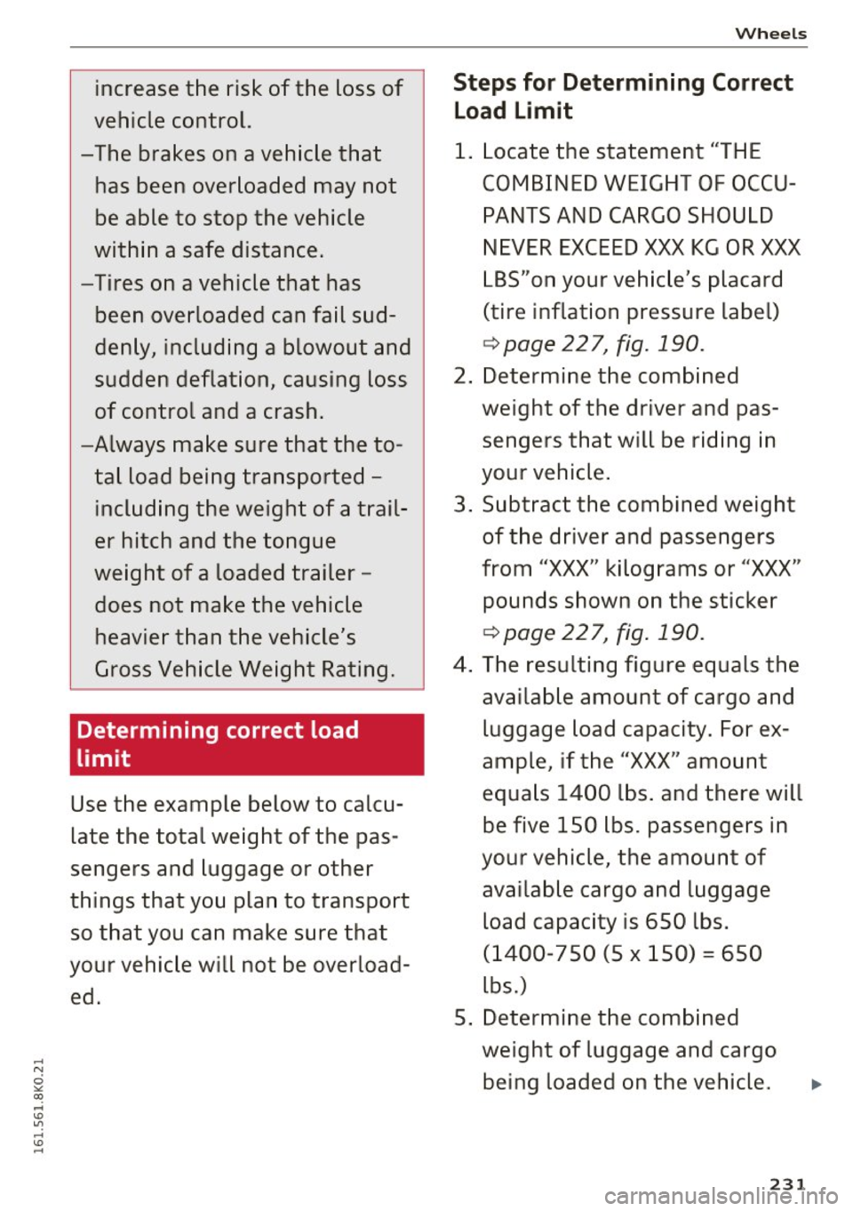 AUDI A4 2016 Owners Manual increase the risk of the loss of
vehicle control.
- The brakes on a vehicle that
has been overloaded may not
be able to stop the vehicle
within a safe distance.
-Tires on a v AUDI A4 2016 Owners Manual increase the risk of the loss of
vehicle control.
- The brakes on a vehicle that
has been overloaded may not
be able to stop the vehicle
within a safe distance.
-Tires on a v