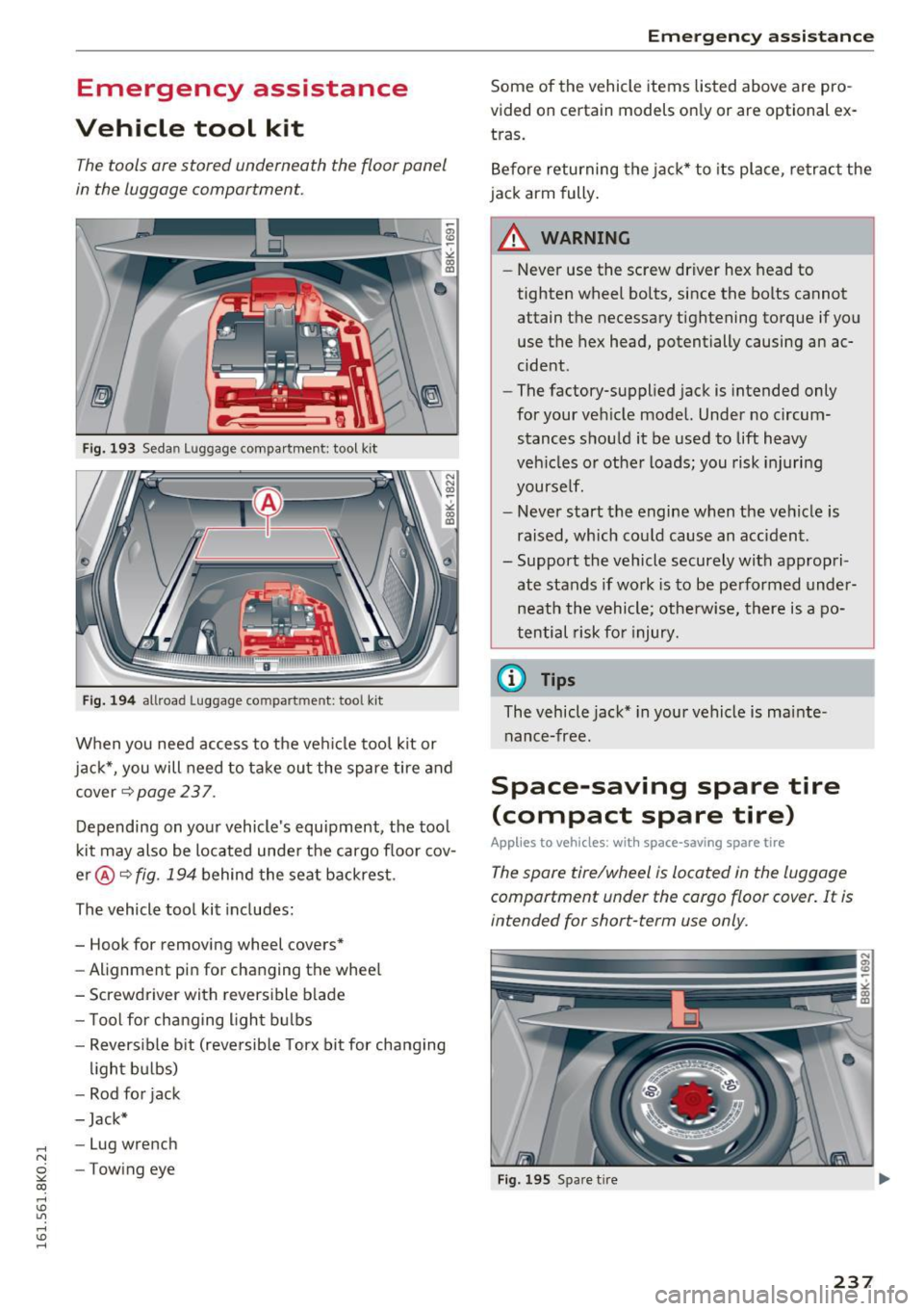 AUDI A4 2016 Manual PDF ,...., 
N 
0 
"" CX) ,...., 
I.Cl U"I ,...., 
I.Cl ,...., 
Emergency  assistance 
Vehicle  tool  kit 
The tools  ore stored  underneath  the floor panel 
in the  luggage  comportment. 
Fig. 193 Sedan