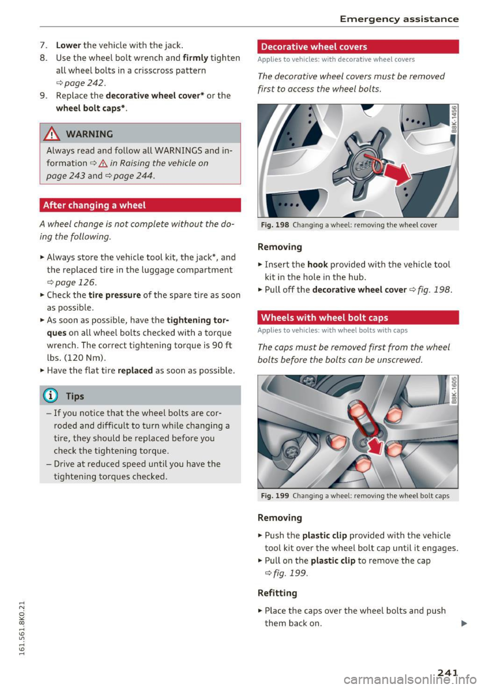 AUDI A4 2016  Owners Manual ,...., 
N 
0 
"" CX) ,...., 
I.Cl U"I ,...., 
I.Cl ,...., 
7. Lower the  vehicle  with  the jack . 
8 .  Use the  wheel  bolt wrench  and 
firmly tighten 
all  wheel  bolts  in a  crisscross  pattern