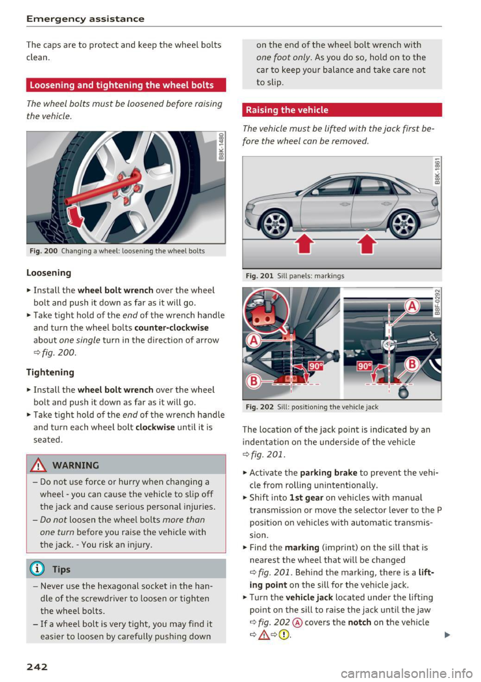 AUDI A4 2016 Owners Manual Emergency assistance
The caps are to protect and keep the whee l bolts
clean.
Loosening and tightening the wheel bolts
The wheel bolts must be loosened before raising
the vehicl AUDI A4 2016 Owners Manual Emergency assistance
The caps are to protect and keep the whee l bolts
clean.
Loosening and tightening the wheel bolts
The wheel bolts must be loosened before raising
the vehicl