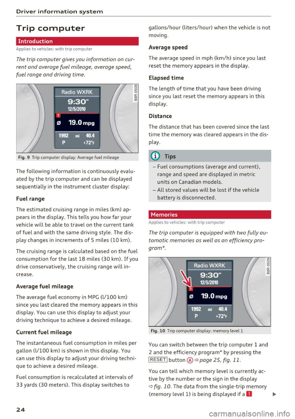 AUDI A4 2016 Owners Manual Driver information system
Trip computer
Introduction
Applies to vehicles: with trip computer
The trip computer gives you information on cur
rent and average fuel mileage, averag AUDI A4 2016 Owners Manual Driver information system
Trip computer
Introduction
Applies to vehicles: with trip computer
The trip computer gives you information on cur
rent and average fuel mileage, averag