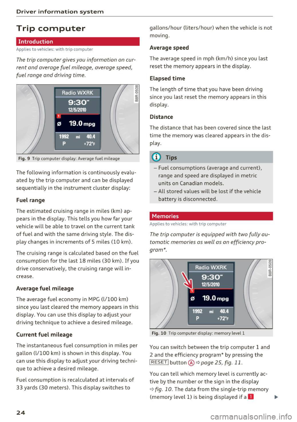 AUDI S4 2016 Owners Manual Driver  information  system 
Trip  computer 
Introduction 
Applies  to  vehicles:  with  trip  computer 
The trip computer  gives you  information  on  cur­
rent  and  average  fuel  mileage,  averag