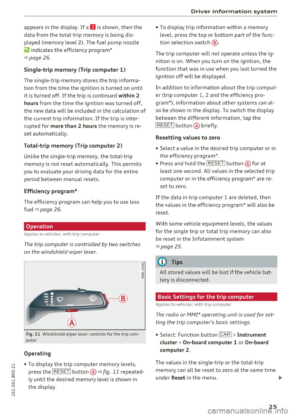 AUDI S4 2016 Owners Manual ..... N 
0 ::..:: co ..... <J:) Lil 
..... <J:) ..... 
appears  in the display. If a fJ is shown,  then  the 
data  from  the  tota l-trip  memory  is being  dis­
p layed  (memory  level 2). The  fue