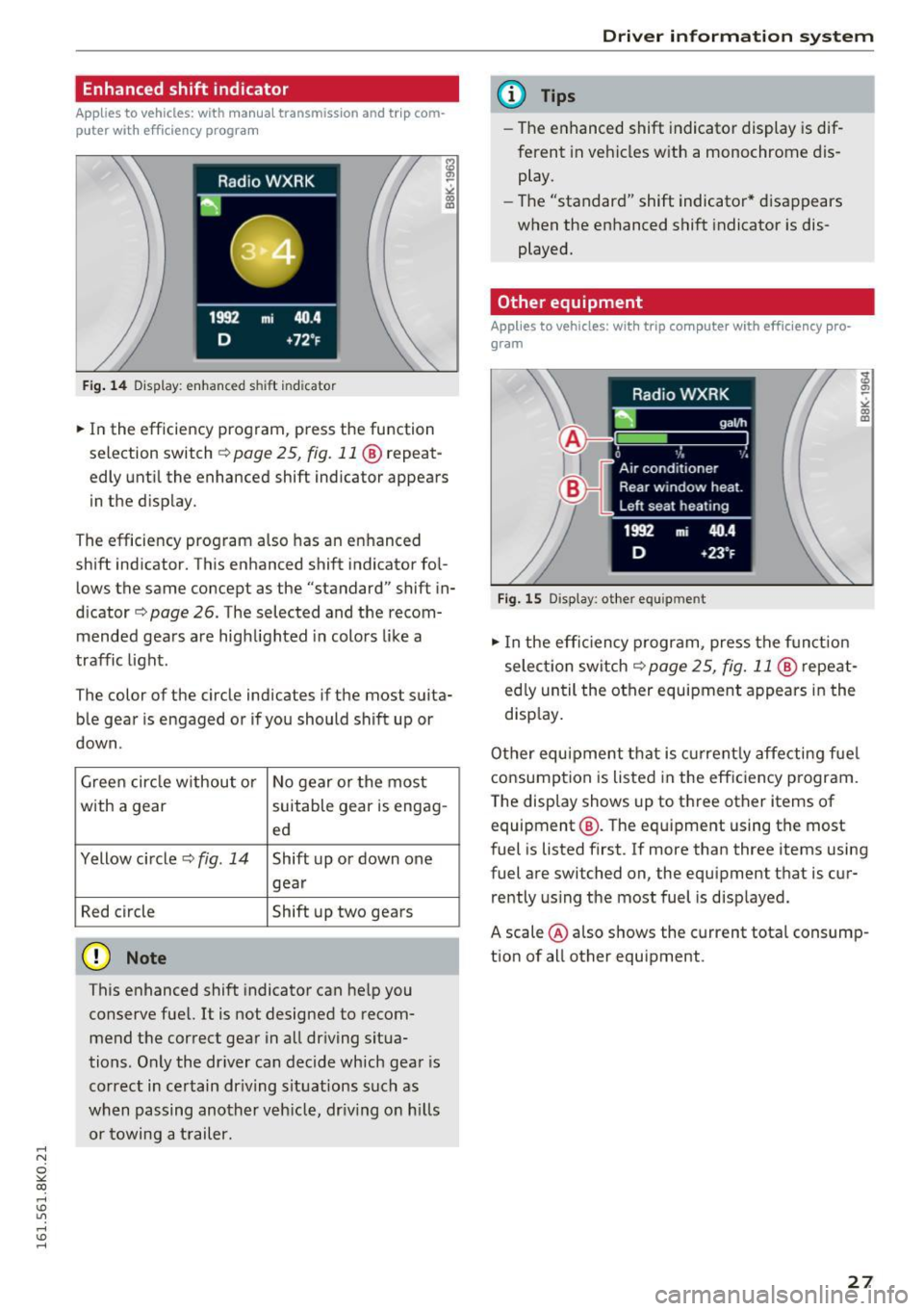 AUDI S4 2016 Owners Manual ,...., 
N 
0 
"" CX) ,...., 
I.Cl U"I ,...., 
I.Cl ,...., 
Enhanced shift  indicator 
Applies to vehicles:  with  manual transmiss ion  and  tr ip com­
p uter  with  eff iciency program 
F ig.  14 D