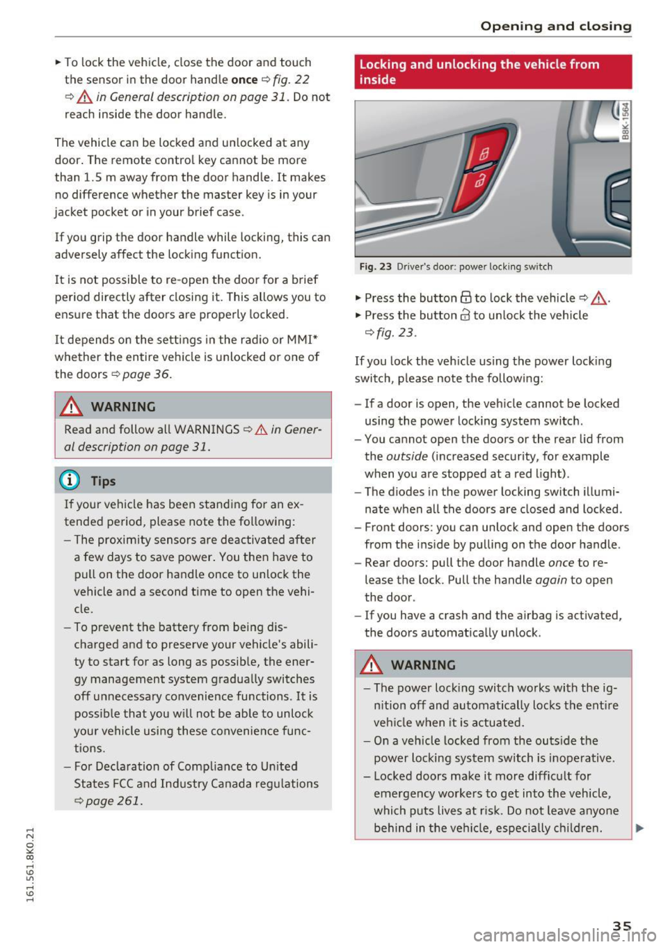 AUDI A4 2016  Owners Manual .... N 
0 
"" CX) 
.... I.Cl U"I 
.... I.Cl .... 
"To lock  the  vehicle,  close  the  door  and  touch 
the  sensor  in the  door  hand le 
once ~ fig. 22 
~ A in  General description  on page  31 