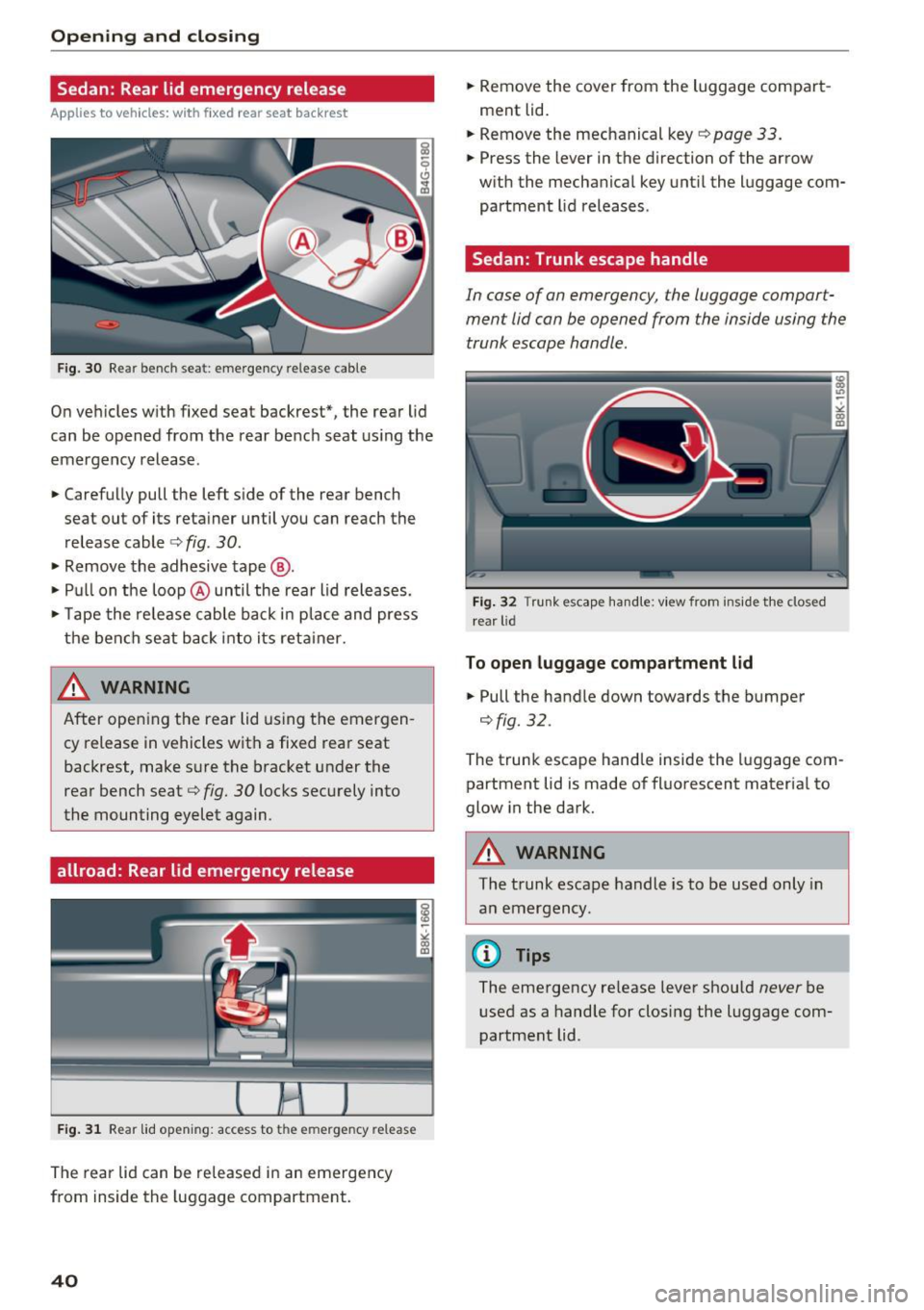 AUDI A4 2016 Service Manual Opening and closing
Sedan: Rear lid emergency release
Applies to vehicles: w ith fixed rear seat backrest
F ig. 30 Rear bench seat : eme rge ncy release cable
On veh icles w ith fixed AUDI A4 2016 Service Manual Opening and closing
Sedan: Rear lid emergency release
Applies to vehicles: w ith fixed rear seat backrest
F ig. 30 Rear bench seat : eme rge ncy release cable
On veh icles w ith fixed