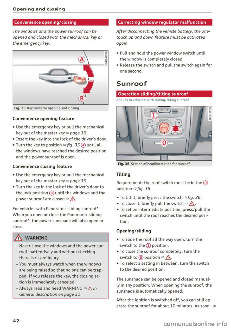 AUDI A4 2016 Service Manual Opening and clo sin g
Convenience opening /clos ing
The windows and the power sunroof can be
opened and closed with the mechanical key or
the emergency key.
®
l
®
Fig . 3 AUDI A4 2016 Service Manual Opening and clo sin g
Convenience opening /clos ing
The windows and the power sunroof can be
opened and closed with the mechanical key or
the emergency key.
®
l
®
Fig . 3