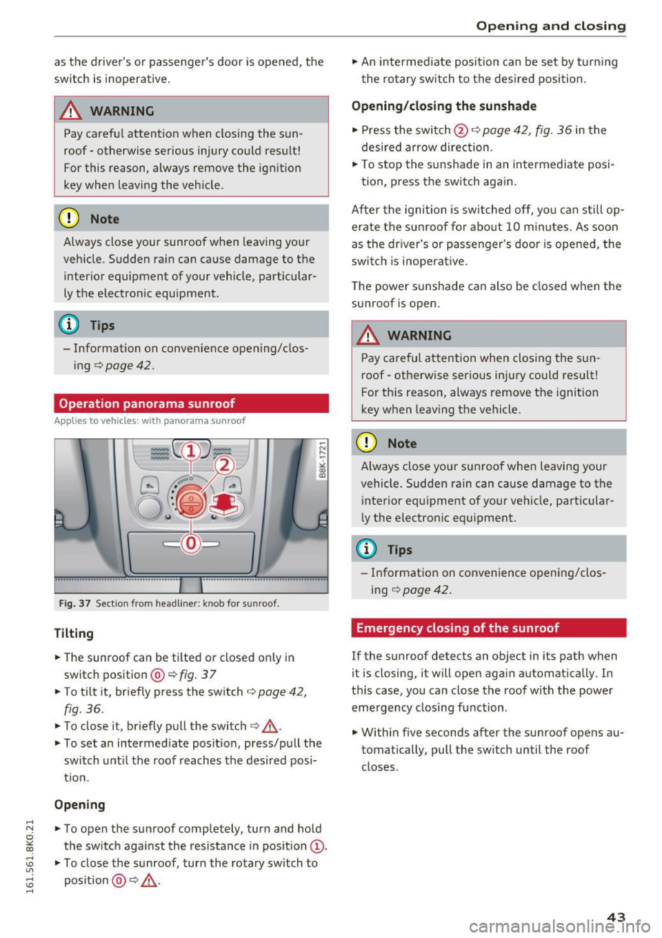AUDI A4 2016 Service Manual .... N
0
"" CX)
.... I.Cl U"I
.... I.Cl ....
as the drivers or passengers door is opened, the
switch is inoperative .
A WARNING
Pay careful attention when closing the sun
roof AUDI A4 2016 Service Manual .... N
0
"" CX)
.... I.Cl U"I
.... I.Cl ....
as the drivers or passengers door is opened, the
switch is inoperative .
A WARNING
Pay careful attention when closing the sun
roof