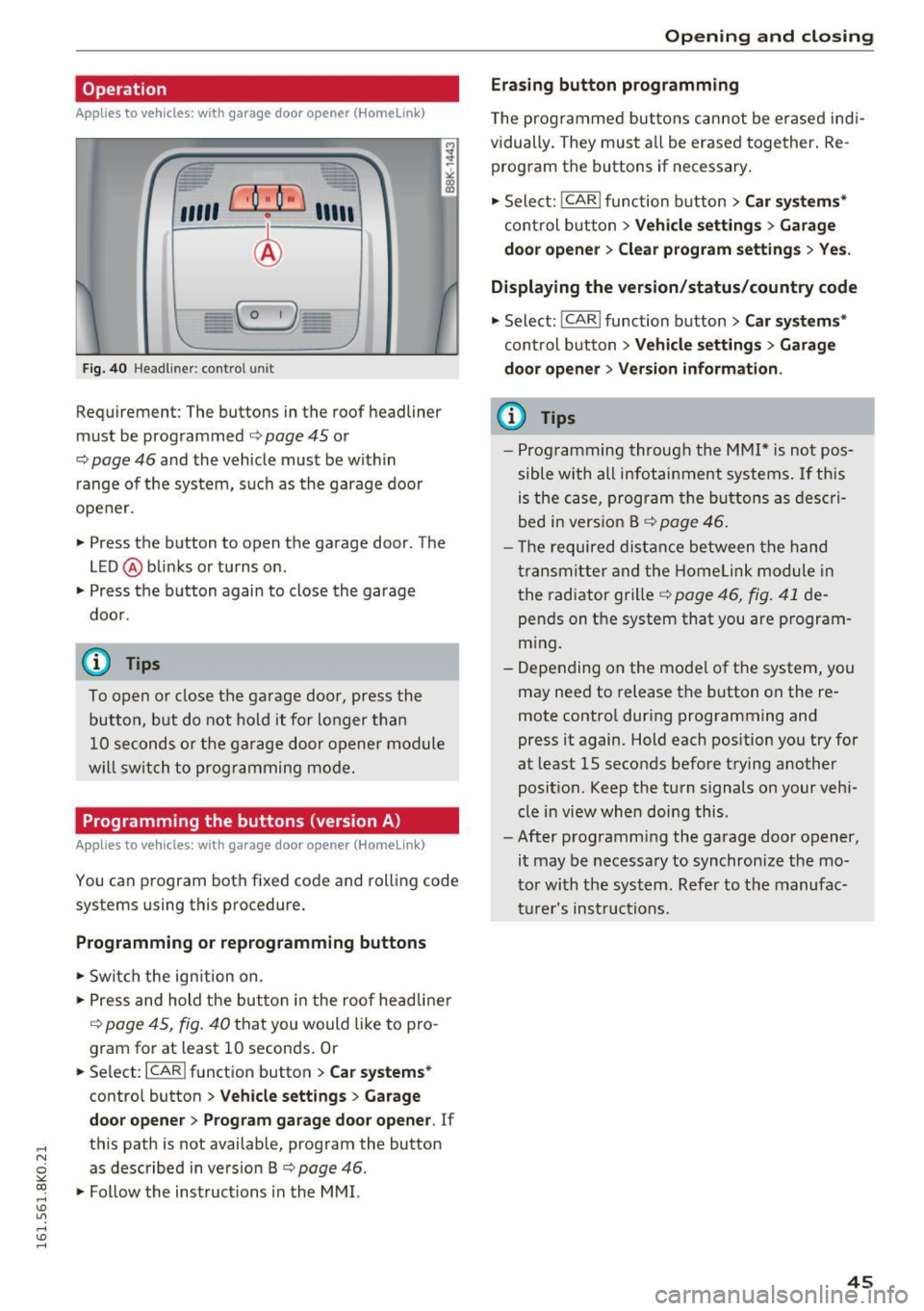 AUDI A4 2016 Service Manual .... N
0
"" CX)
.... I.Cl U"I
.... I.Cl ....
Operation
Applies to vehicles: with garage door opener (Homelink)
·-
~ •• r ·O : o ··) ,,;~
®
~ (_ 0_1 J c:cc
F ig. 40 Headl ine AUDI A4 2016 Service Manual .... N
0
"" CX)
.... I.Cl U"I
.... I.Cl ....
Operation
Applies to vehicles: with garage door opener (Homelink)
·-
~ •• r ·O : o ··) ,,;~
®
~ (_ 0_1 J c:cc
F ig. 40 Headl ine