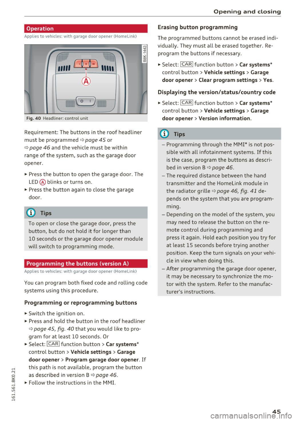 AUDI S4 2016  Owners Manual .... N 
0 
"" CX) 
.... I.Cl U"I 
.... I.Cl .... 
Operation 
Applies to vehicles:  with  garage door  opener  (Homelink) 
·-
~ •• r ·O : o  ··)  ,,;~ 
® 
~ (_ 0_1 J c:cc 
F ig.  40 Headl ine