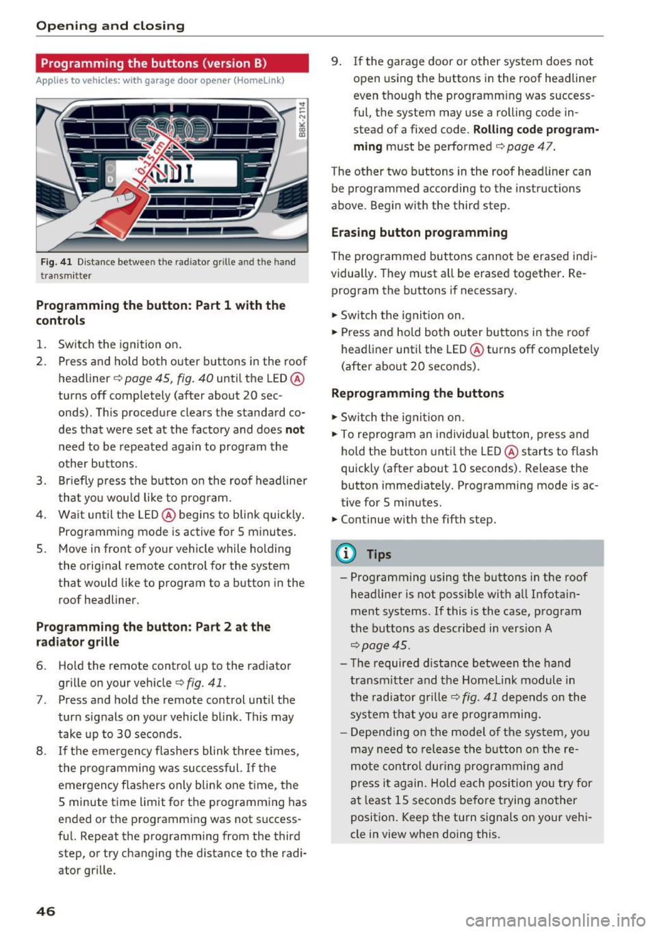 AUDI A4 2016 Service Manual Opening and clo sin g
Programming the buttons (version B)
Applies to vehicles: with garage door opener (Homelink)
Fig. 41 Dist an ce betwee n th e rad iator g rille an d th e hand
tra n AUDI A4 2016 Service Manual Opening and clo sin g
Programming the buttons (version B)
Applies to vehicles: with garage door opener (Homelink)
Fig. 41 Dist an ce betwee n th e rad iator g rille an d th e hand
tra n
