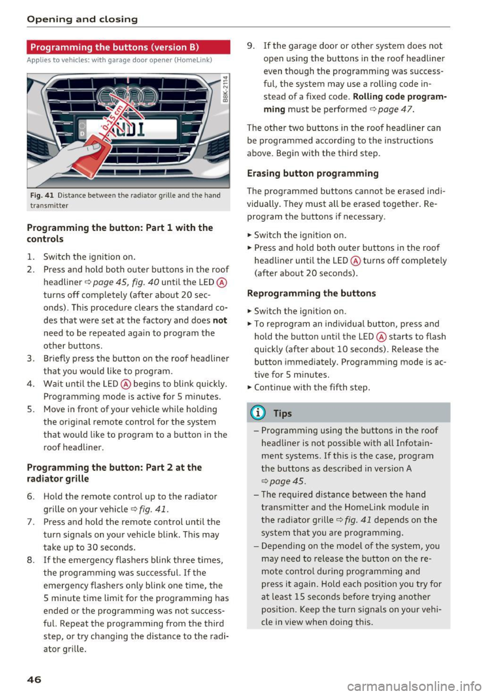 AUDI S4 2016  Owners Manual Opening  and clo sin g 
Programming  the  buttons  (version B) 
Applies  to  vehicles: with  garage  door opener  (Homelink) 
Fig.  41 Dist an ce betwee n th e rad iator  g rille an d th e hand 
tra n