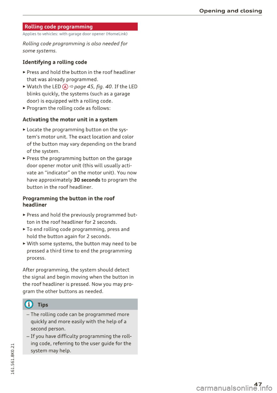 AUDI A4 2016 Service Manual Rolling code programming
Applies to vehicles: with garage door opener (Homelink)
Rolling code programming is also needed for
some systems.
Ident ifying a rolling code
~ Press and hold AUDI A4 2016 Service Manual Rolling code programming
Applies to vehicles: with garage door opener (Homelink)
Rolling code programming is also needed for
some systems.
Ident ifying a rolling code
~ Press and hold