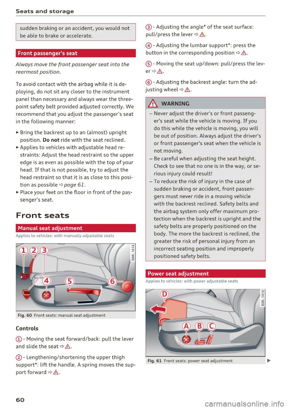 AUDI A4 2016 Repair Manual Sea ts and stor age
sudden braking or an accident, you would not
be able to brake or accelerate.
Front passengers seat
Always move the front passenger seat into the
rearmost AUDI A4 2016 Repair Manual Sea ts and stor age
sudden braking or an accident, you would not
be able to brake or accelerate.
Front passengers seat
Always move the front passenger seat into the
rearmost