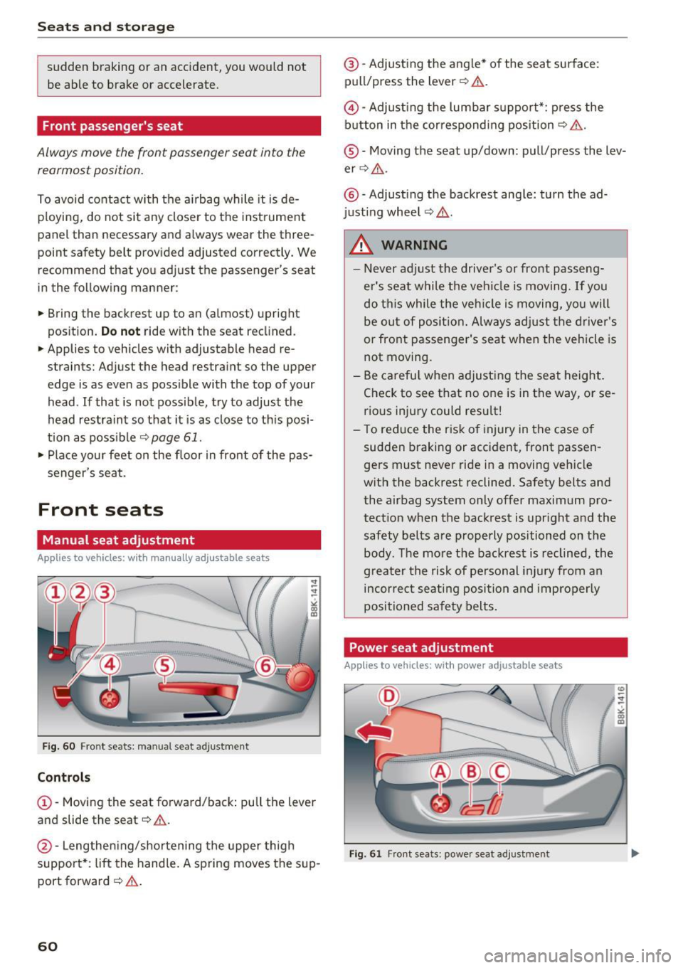 AUDI A4 2016  Owners Manual Sea ts  and  stor age 
sudden  braking  or an  accident,  you  would  not 
be  able  to  brake  or  accelerate. 
Front passengers  seat 
Always move  the  front  passenger  seat  into the 
rearmost  