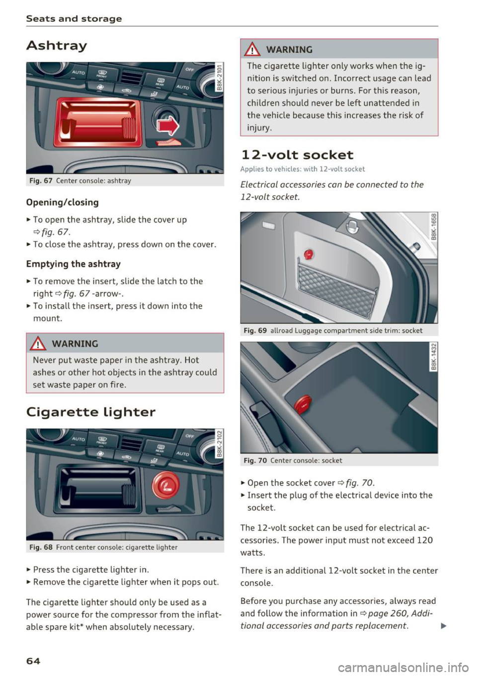 AUDI A4 2016 Repair Manual Seats and storage
Ashtray
Fig. 67 Center console: as htray
Opening/closing
.,. To open the ashtray, slide the cover up
q fig . 67 .
.,. To close the ashtray, p ress down o n the AUDI A4 2016 Repair Manual Seats and storage
Ashtray
Fig. 67 Center console: as htray
Opening/closing
.,. To open the ashtray, slide the cover up
q fig . 67 .
.,. To close the ashtray, p ress down o n the