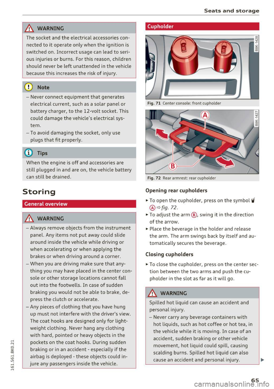 AUDI A4 2016  Owners Manual ,...., 
N 
0 
"" CX) ,...., 
I.Cl U"I ,...., 
I.Cl ,...., 
/! WARNING 
The  socket  and  the  electrical  accessories  con­
nected  to  it  operate  on ly when  the  ignition  is 
switched  on.  Inc