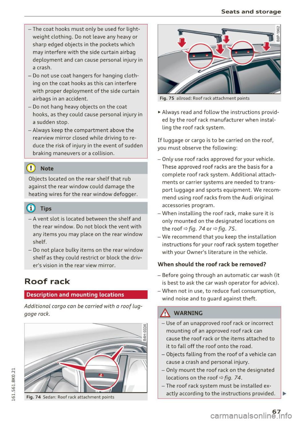 AUDI A4 2016  Owners Manual ,...., 
N 
0 
"" CX) ,...., 
I.Cl U"I ,...., 
I.Cl ,...., 
-The  coat  hooks  must  only  be  used  for  light­
weight  clothing . Do not  leave  any  heavy  or 
sharp  edged  objects  in the  pocke