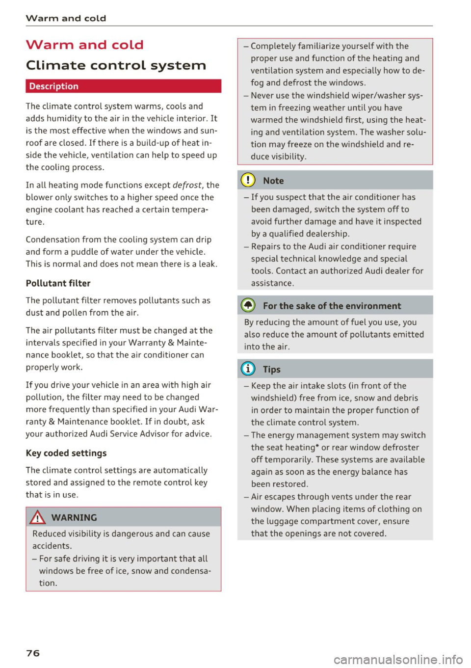 AUDI A4 2016  Owners Manual Warm  and  cold 
Warm  and  cold 
Climate  control  system 
Description 
The  climate  control  system  warms,  cools  and 
adds  humidity  to  the  air  in the  veh icle  inter ior.  It 
is the  most