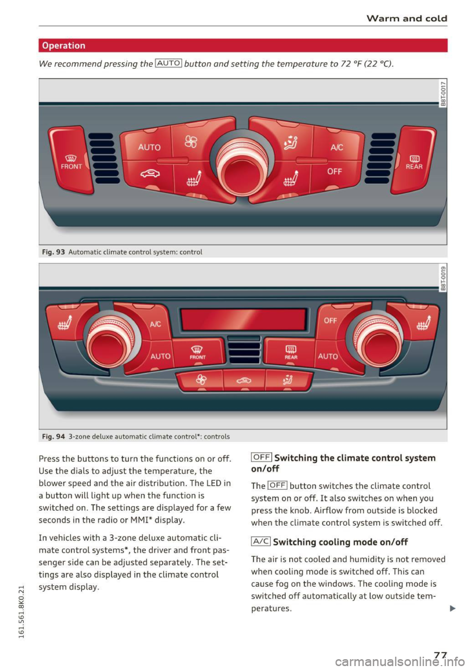 AUDI A4 2016 Manual PDF Warm and cold
Operation
We recommend pressing the !AUTO ! button and setting the temperature to 72 °F (22 °C).
Fig. 93 Automatic climate control system: contro l
Fig. 94 3-zone delux AUDI A4 2016 Manual PDF Warm and cold
Operation
We recommend pressing the !AUTO ! button and setting the temperature to 72 °F (22 °C).
Fig. 93 Automatic climate control system: contro l
Fig. 94 3-zone delux