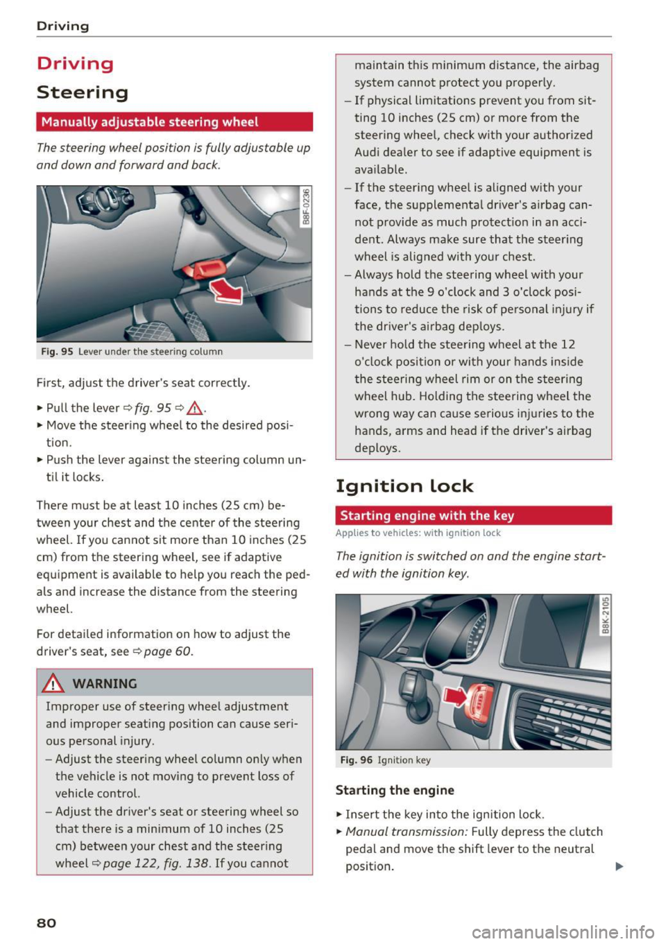 AUDI S4 2016  Owners Manual Driving 
Driving 
Steering 
Manually  adjustable  steering  wheel 
The steering  wheel position  is fully  adjustable  up 
and  down  and  forward and  back . 
Fig. 95 Lever  under  the  steering  col