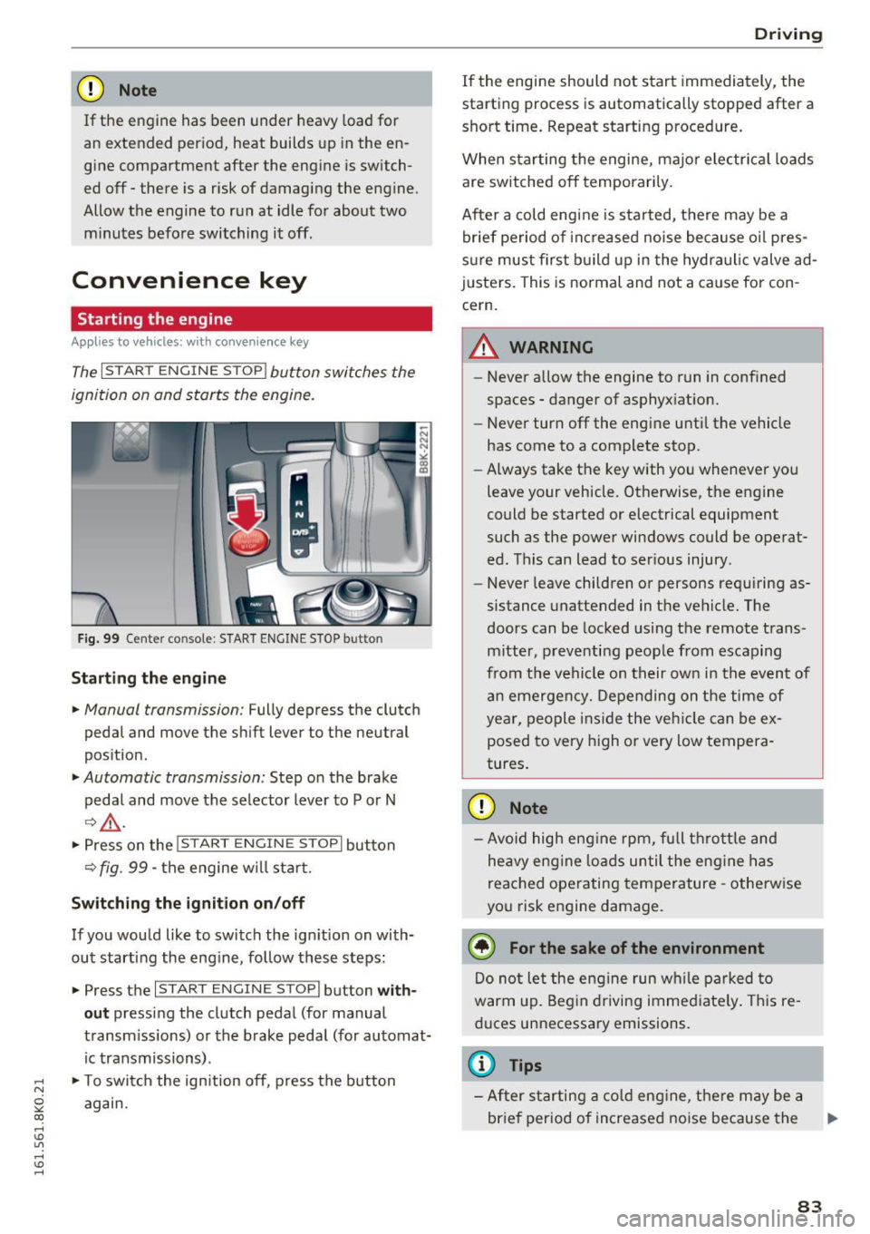 AUDI A4 2016  Owners Manual ,...., 
N 
0 
"" CX) ,...., 
I.Cl U"I ,...., 
I.Cl ,...., 
CD Note 
If the  engine  has  been  under  heavy load  for 
an  extended  per iod,  heat  builds  up  in the  en­
gine  compartment  after 