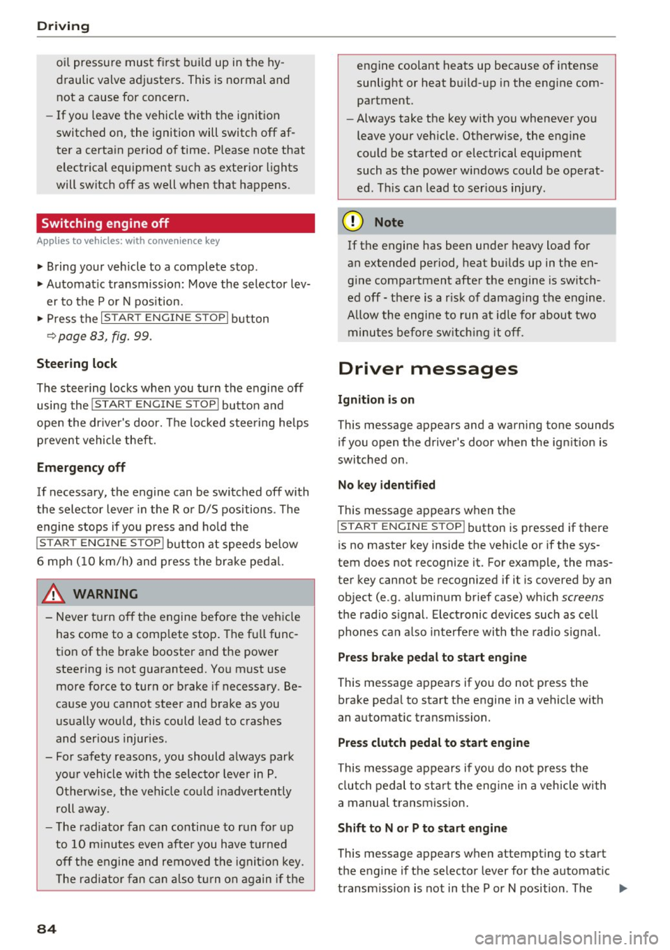 AUDI A4 2016 Manual Online Driving
oil pressure must first build up in the hy
draulic valve adjusters. This is normal and not a cause for concern.
- If you leave the vehicle with the ignition
switched on, AUDI A4 2016 Manual Online Driving
oil pressure must first build up in the hy
draulic valve adjusters. This is normal and not a cause for concern.
- If you leave the vehicle with the ignition
switched on,