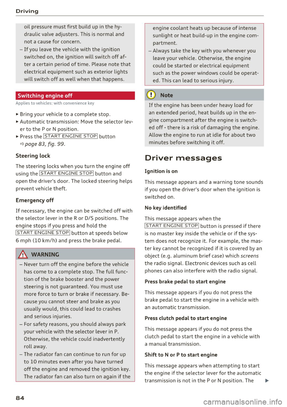 AUDI S4 2016  Owners Manual Driving 
oil  pressure  must  first  build  up in the  hy­
draulic  valve adjusters.  This is normal  and not  a cause for  concern. 
- If  you  leave the  vehicle  with  the  ignition 
switched  on,