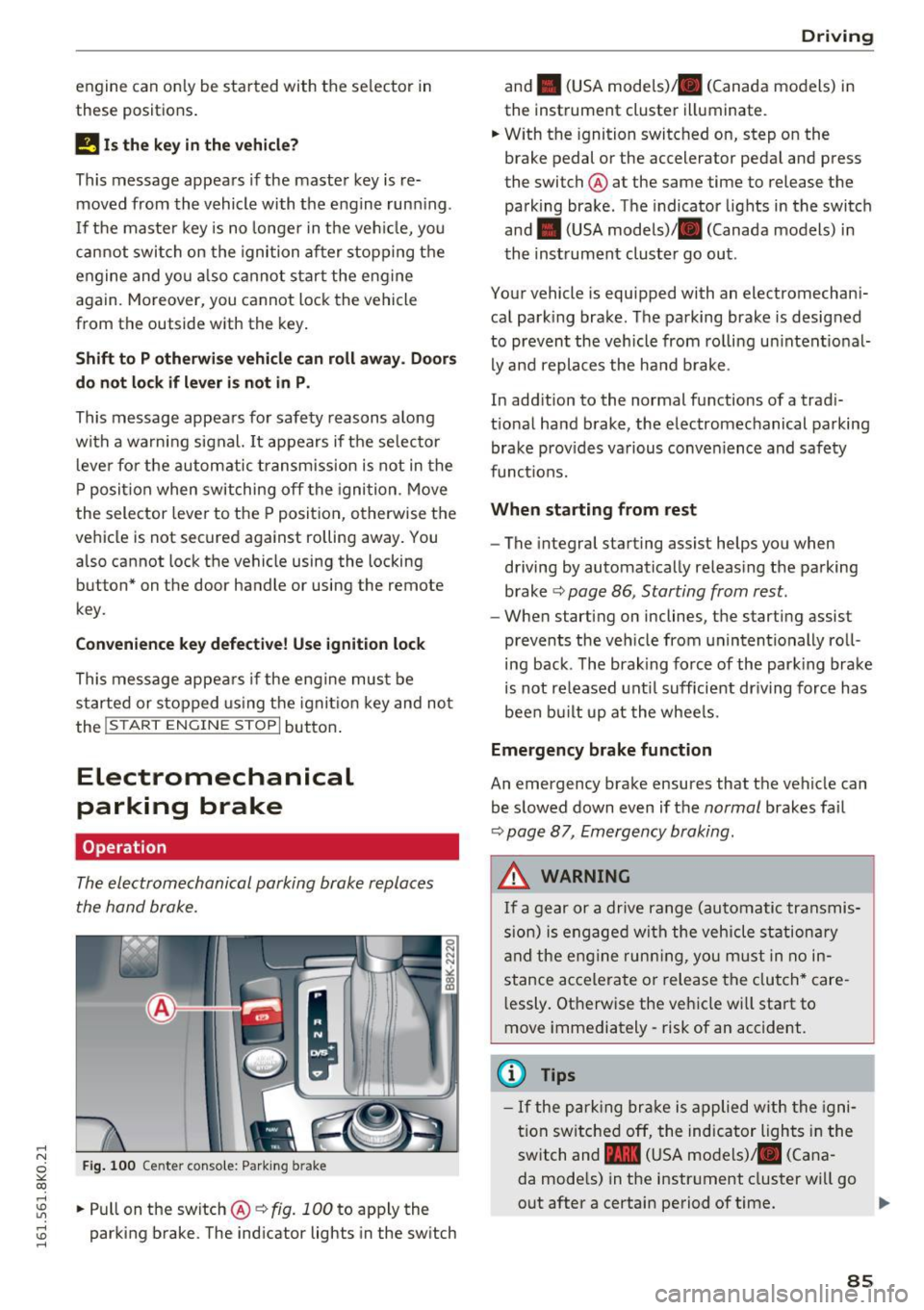 AUDI A4 2016 Manual Online .... N
0
"" CX)
engine can only be star ted with the se lector in
these positions .
!I Is the key in the v ehicle?
This message appears if the master key is re
moved from AUDI A4 2016 Manual Online .... N
0
"" CX)
engine can only be star ted with the se lector in
these positions .
!I Is the key in the v ehicle?
This message appears if the master key is re
moved from